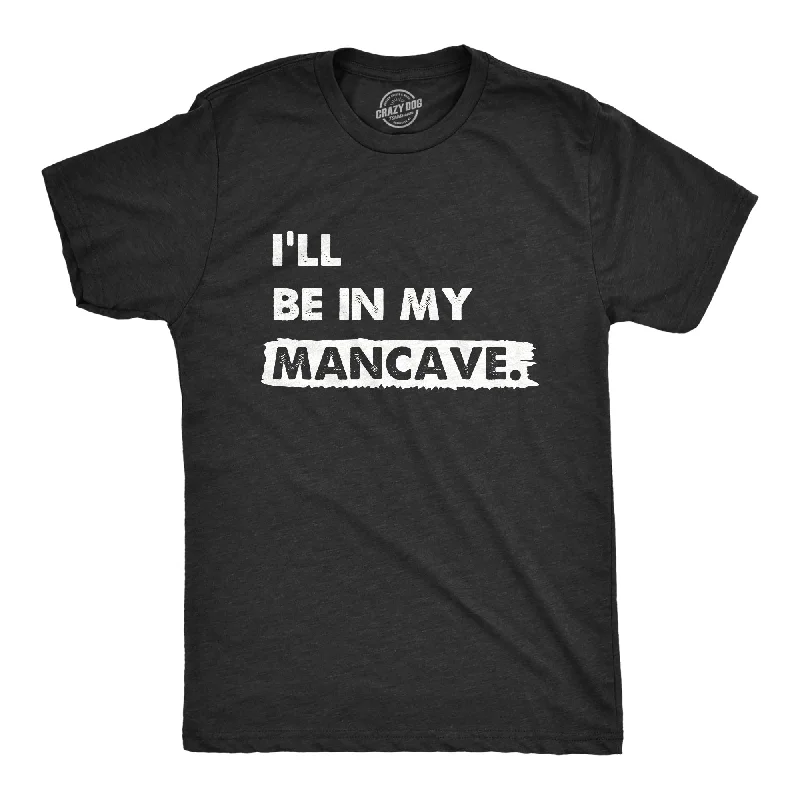 Ill Be In My Mancave Men's T Shirt