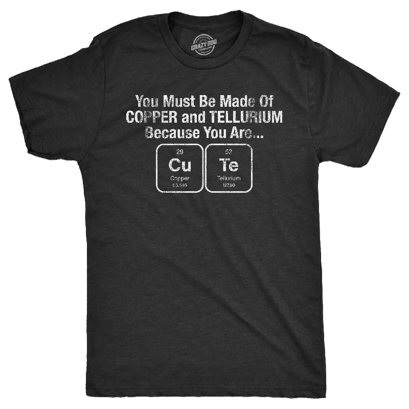 You Must Be Made Out Of Copper And Tellurium Because You Are Cute Men's T Shirt